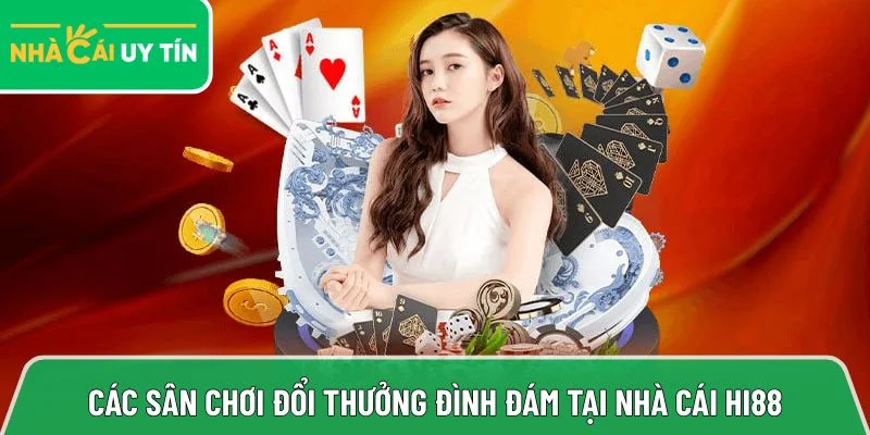 Điểm danh các sân chơi đổi thưởng đình đám tại nhà cái Hi88