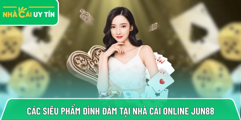 Điểm danh các siêu phẩm đình đám tại nhà cái online Jun88
