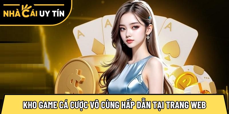 Kho game cá cược vô cùng hấp dẫn tại trang web