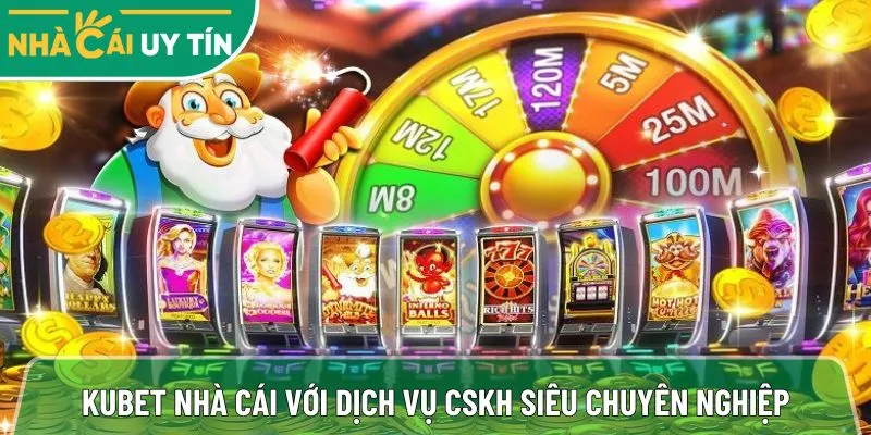 Kubet nhà cái trực tuyến với dịch vụ CSKH siêu chuyên nghiệp