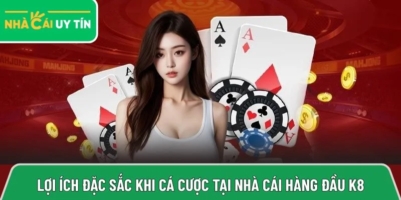 Lợi ích đặc sắc khi cá cược tại nhà cái hàng đầu K8