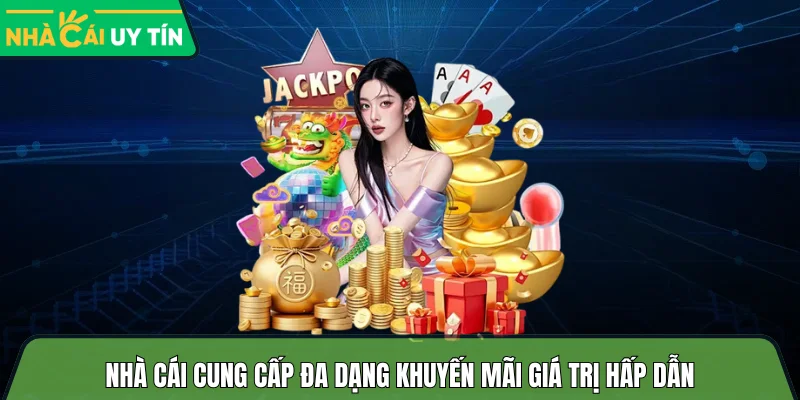 Nhà cái cung cấp đa dạng khuyến mãi giá trị hấp dẫn