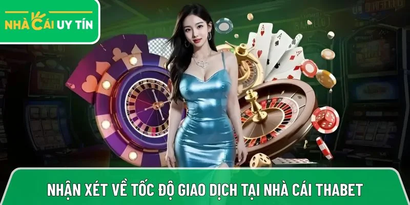 Nhận xét chi tiết về tốc độ giao dịch tại nhà cái online Thabet