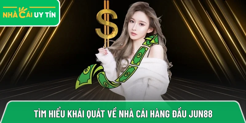 Tìm hiểu khái quát về nhà cái hàng đầu Jun88