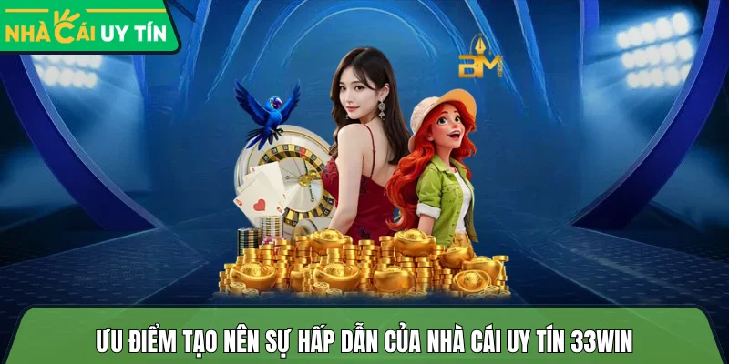 Ưu điểm tạo nên sự hấp dẫn của nhà cái uy tín 33win