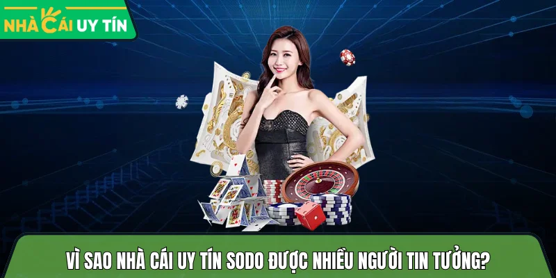 Vì sao nhà cái uy tín Sodo được nhiều người tin tưởng?