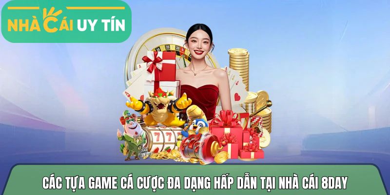 Các tựa game cá cược đa dạng hấp dẫn tại nhà cái 8day