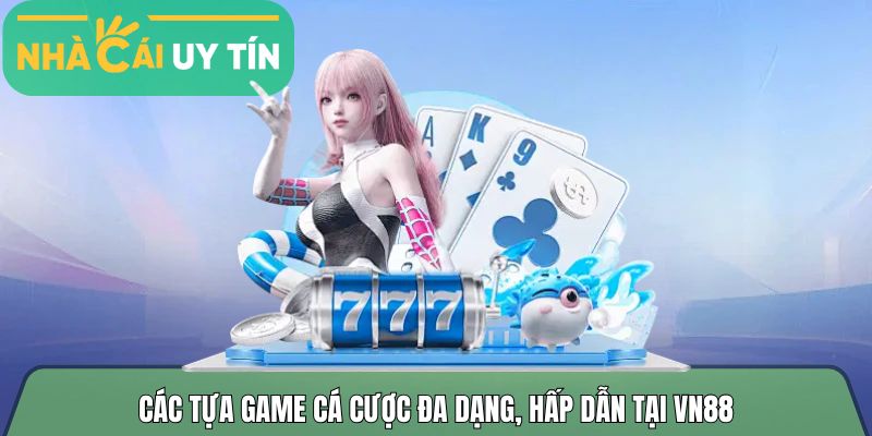 Các tựa game cá cược đa dạng, hấp dẫn tại Vn88