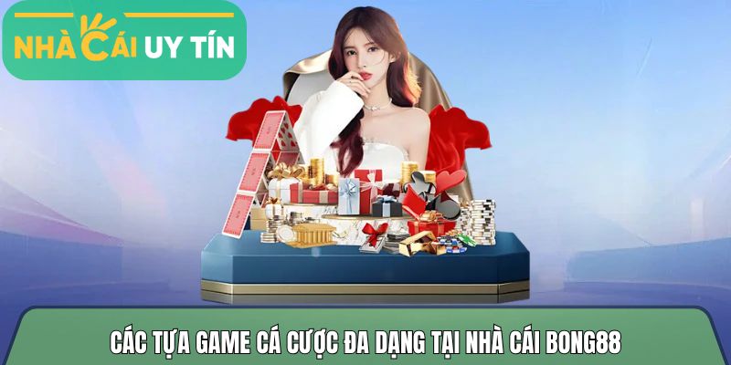 Các tựa game cá cược đa dạng tại nhà cái Bong88