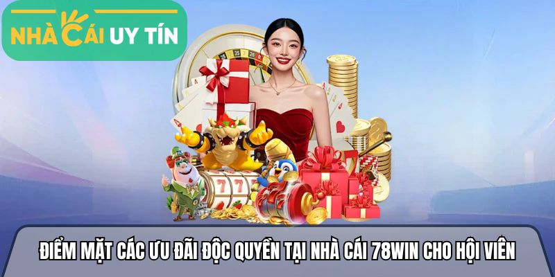 Điểm mặt các ưu đãi độc quyền tại nhà cái 78win cho hội viên