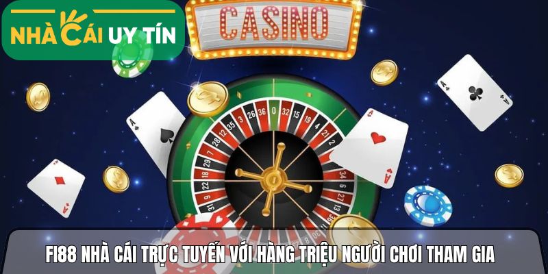Fi88 nhà cái trực tuyến với hàng triệu người chơi tham gia 