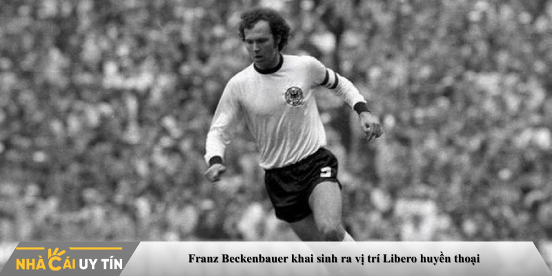 Franz Beckenbauer khai sinh ra vị trí Libero huyền thoại