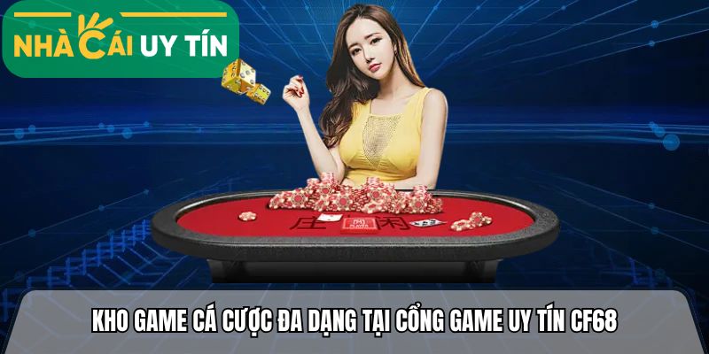Kho game cá cược đa dạng tại cổng game uy tín cf68