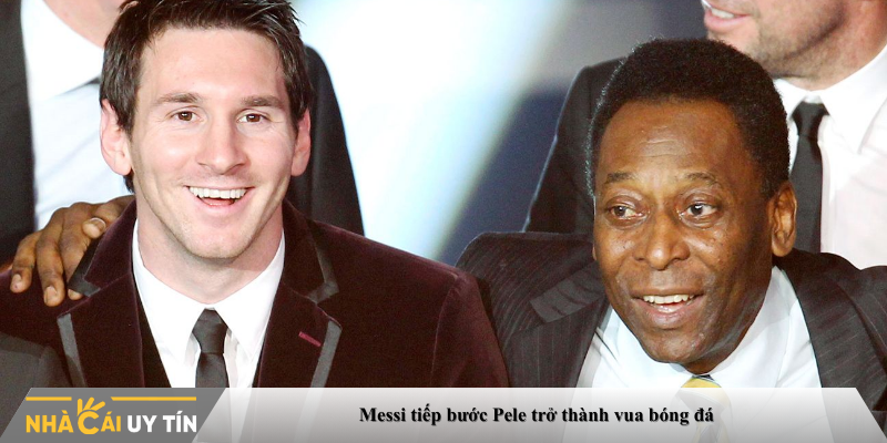 Messi tiếp bước Pele trở thành vua bóng đá