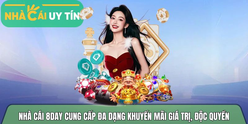 Nhà cái 8day cung cấp đa dạng khuyến mãi giá trị, độc quyền