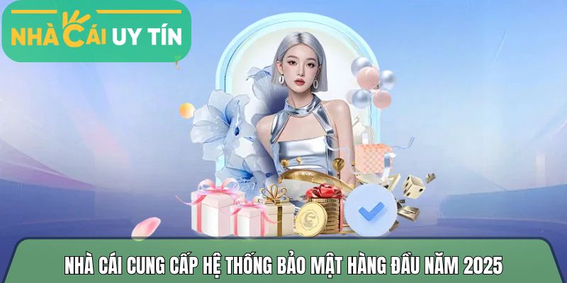 Nhà cái cung cấp hệ thống bảo mật hàng đầu năm 2025