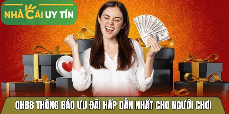 Qh88 thông báo ưu đãi hấp dẫn nhất cho người chơi hiện tại