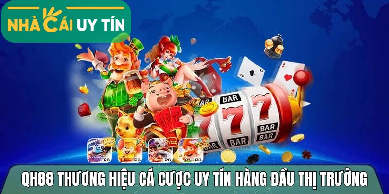 Qh88 thương hiệu cá cược uy tín hàng đầu thị trường