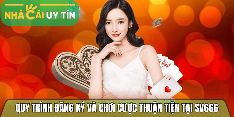 Quy trình đăng ký và chơi cược thuận tiện tại Sv666