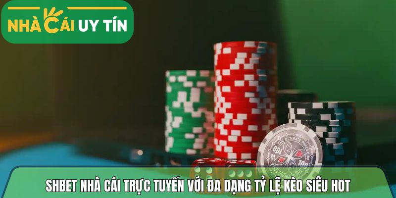 Shbet nhà cái trực tuyến với đa dạng tỷ lệ kèo siêu hot