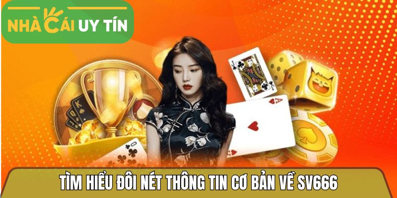 Tìm hiểu đôi nét thông tin cơ bản về Sv666