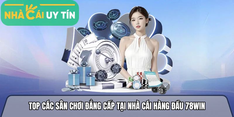 Top các sân chơi đẳng cấp tại nhà cái hàng đầu 78win