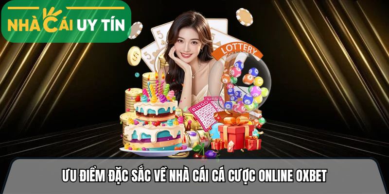 Ưu điểm đặc sắc về nhà cái cá cược online Oxbet