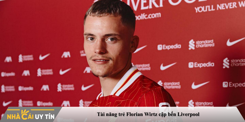 Tài năng trẻ Florian Wirtz cập bến Liverpool